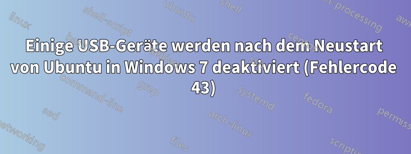 Einige USB-Geräte werden nach dem Neustart von Ubuntu in Windows 7 deaktiviert (Fehlercode 43)