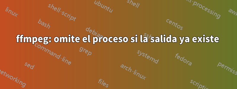 ffmpeg: omite el proceso si la salida ya existe