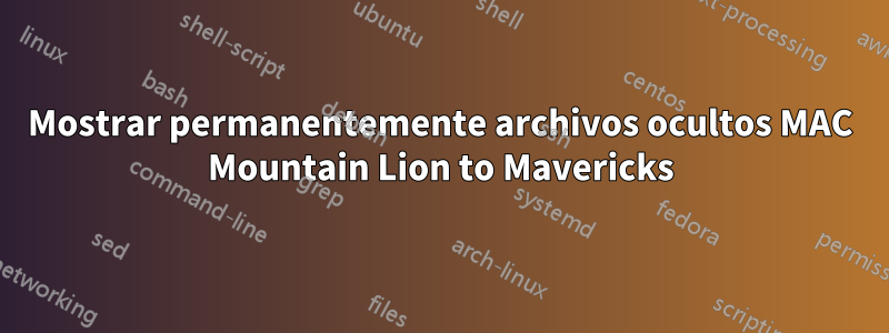 Mostrar permanentemente archivos ocultos MAC Mountain Lion to Mavericks