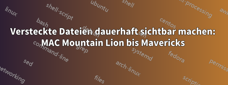 Versteckte Dateien dauerhaft sichtbar machen: MAC Mountain Lion bis Mavericks