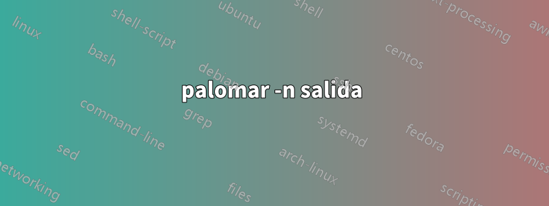 palomar -n salida