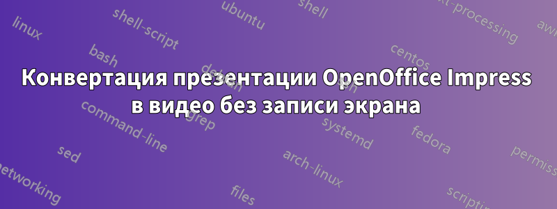 Конвертация презентации OpenOffice Impress в видео без записи экрана