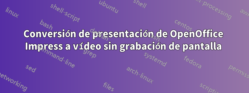 Conversión de presentación de OpenOffice Impress a vídeo sin grabación de pantalla