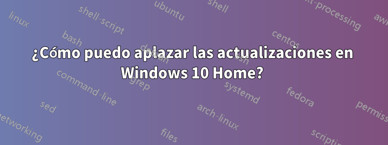 ¿Cómo puedo aplazar las actualizaciones en Windows 10 Home?