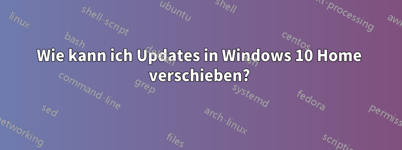 Wie kann ich Updates in Windows 10 Home verschieben?