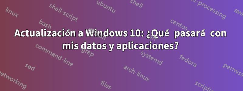 Actualización a Windows 10: ¿Qué pasará con mis datos y aplicaciones?