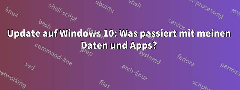 Update auf Windows 10: Was passiert mit meinen Daten und Apps?