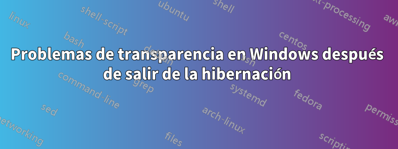 Problemas de transparencia en Windows después de salir de la hibernación