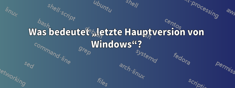 Was bedeutet „letzte Hauptversion von Windows“?