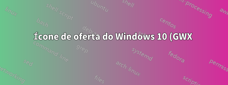 Ícone de oferta do Windows 10 (GWX) - Como obtê-lo em PCs associados ao AD/Domínio?