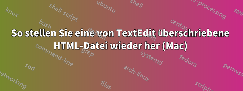 So stellen Sie eine von TextEdit überschriebene HTML-Datei wieder her (Mac)