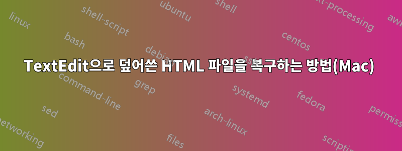 TextEdit으로 덮어쓴 HTML 파일을 복구하는 방법(Mac)