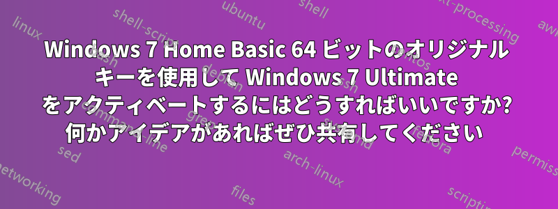 Windows 7 Home Basic 64 ビットのオリジナル キーを使用して Windows 7 Ultimate をアクティベートするにはどうすればいいですか? 何かアイデアがあればぜひ共有してください 