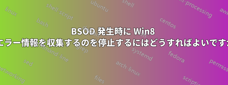 BSOD 発生時に Win8 がエラー情報を収集するのを停止するにはどうすればよいですか?