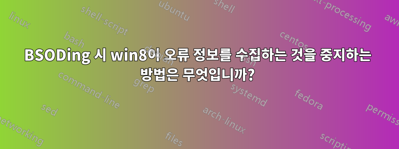 BSODing 시 win8이 오류 정보를 수집하는 것을 중지하는 방법은 무엇입니까?