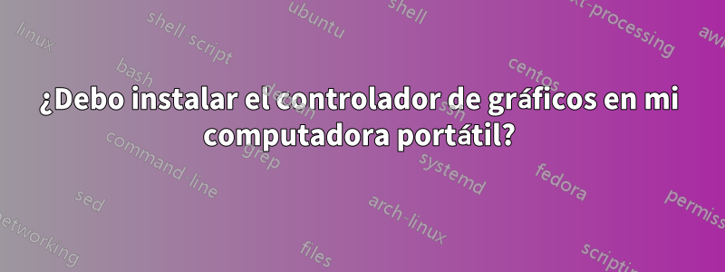 ¿Debo instalar el controlador de gráficos en mi computadora portátil?