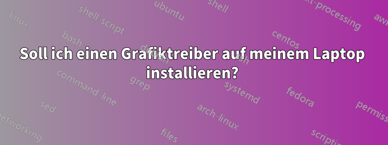 Soll ich einen Grafiktreiber auf meinem Laptop installieren?