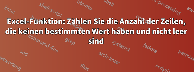 Excel-Funktion: Zählen Sie die Anzahl der Zeilen, die keinen bestimmten Wert haben und nicht leer sind