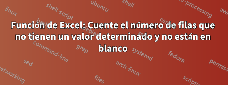 Función de Excel: Cuente el número de filas que no tienen un valor determinado y no están en blanco