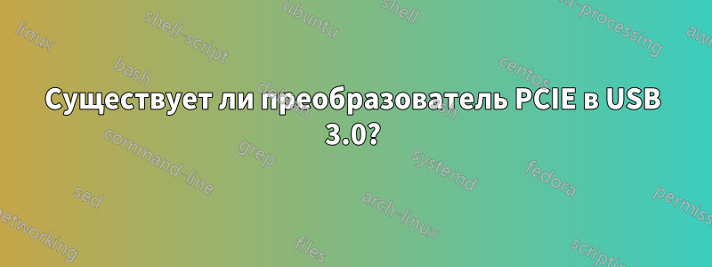 Существует ли преобразователь PCIE в USB 3.0?