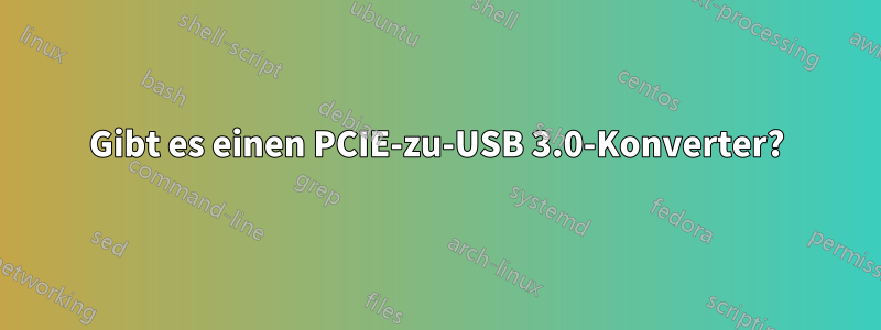 Gibt es einen PCIE-zu-USB 3.0-Konverter?