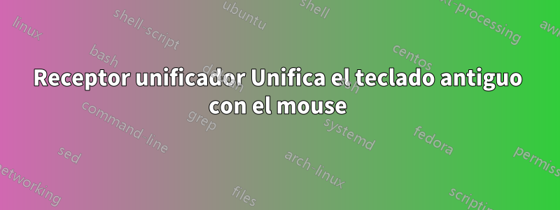 Receptor unificador Unifica el teclado antiguo con el mouse