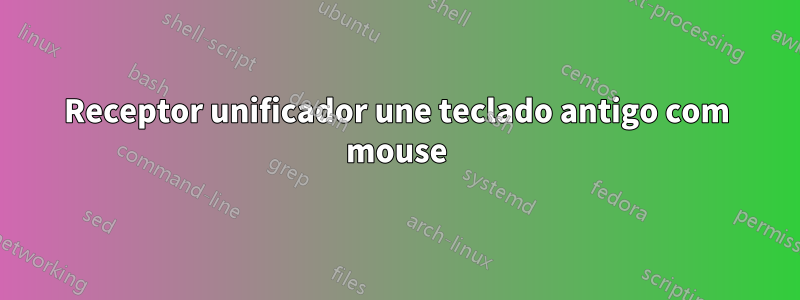 Receptor unificador une teclado antigo com mouse