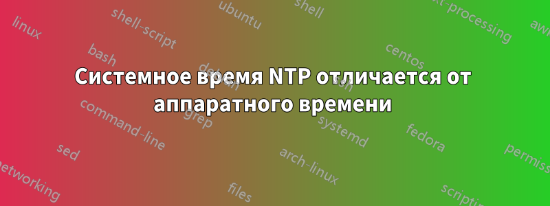 Системное время NTP отличается от аппаратного времени