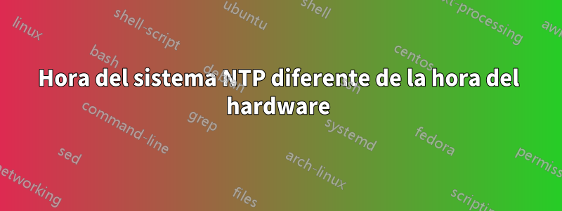 Hora del sistema NTP diferente de la hora del hardware