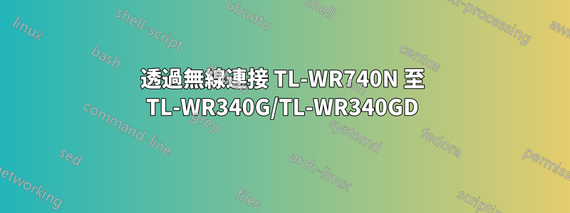 透過無線連接 TL-WR740N 至 TL-WR340G/TL-WR340GD