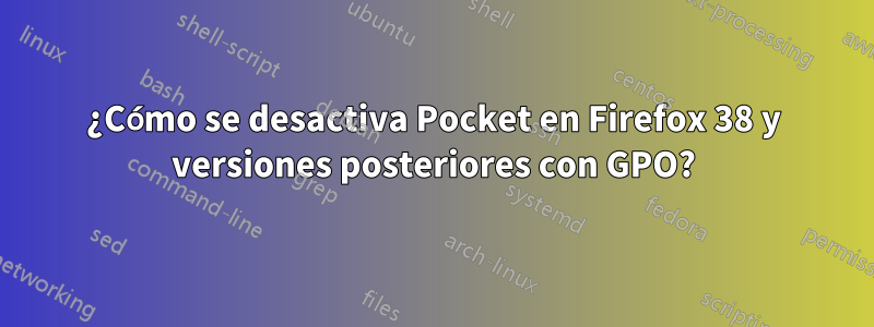 ¿Cómo se desactiva Pocket en Firefox 38 y versiones posteriores con GPO?