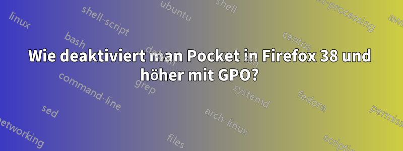 Wie deaktiviert man Pocket in Firefox 38 und höher mit GPO?