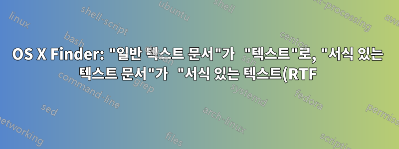 OS X Finder: "일반 텍스트 문서"가 "텍스트"로, "서식 있는 텍스트 문서"가 "서식 있는 텍스트(RTF)"로 변경되었습니다.