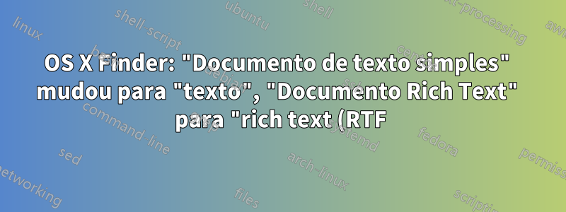 OS X Finder: "Documento de texto simples" mudou para "texto", "Documento Rich Text" para "rich text (RTF)", etc.