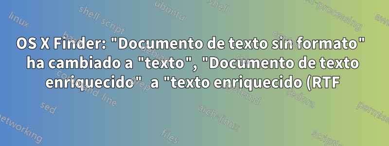 OS X Finder: "Documento de texto sin formato" ha cambiado a "texto", "Documento de texto enriquecido" a "texto enriquecido (RTF)", etc.