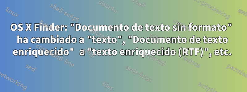 OS X Finder: "Documento de texto sin formato" ha cambiado a "texto", "Documento de texto enriquecido" a "texto enriquecido (RTF)", etc.