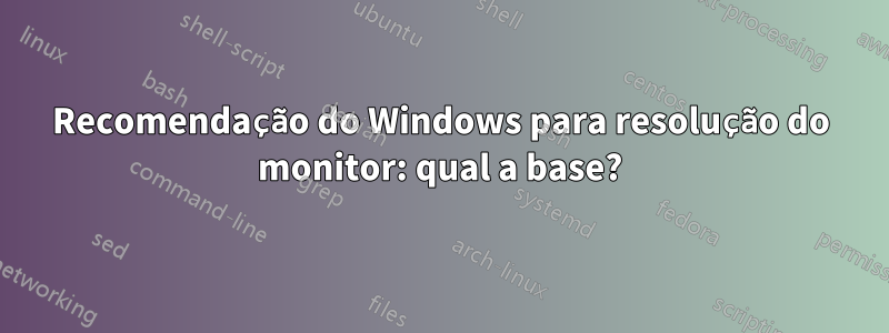 Recomendação do Windows para resolução do monitor: qual a base?