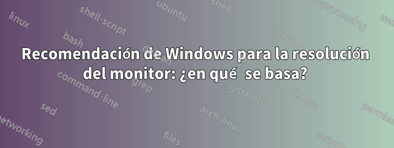 Recomendación de Windows para la resolución del monitor: ¿en qué se basa?