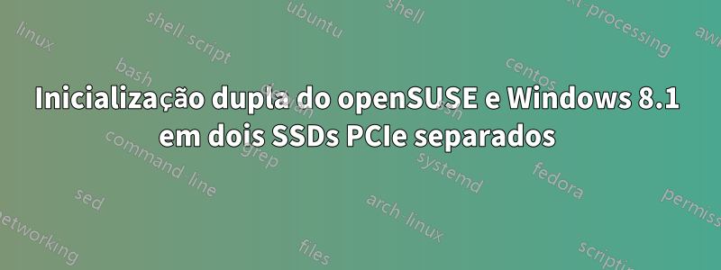 Inicialização dupla do openSUSE e Windows 8.1 em dois SSDs PCIe separados