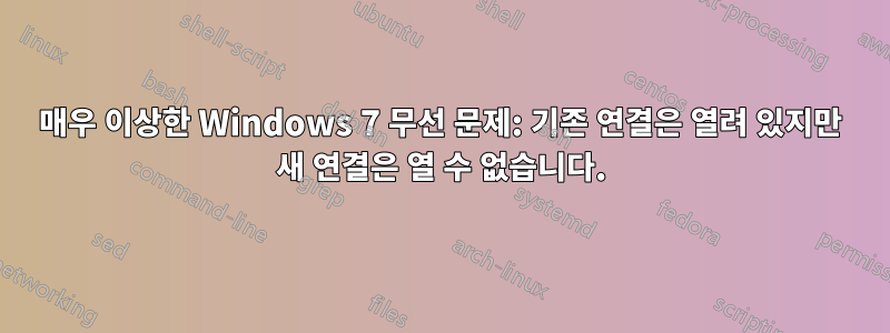 매우 이상한 Windows 7 무선 문제: 기존 연결은 열려 있지만 새 연결은 열 수 없습니다.