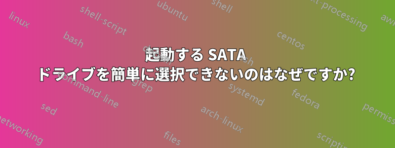 起動する SATA ドライブを簡単に選択できないのはなぜですか?