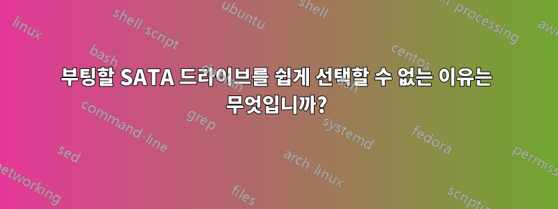 부팅할 SATA 드라이브를 쉽게 선택할 수 없는 이유는 무엇입니까?