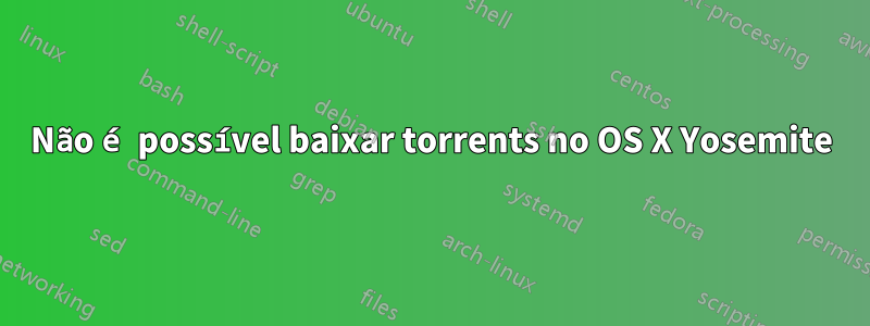 Não é possível baixar torrents no OS X Yosemite