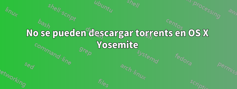 No se pueden descargar torrents en OS X Yosemite