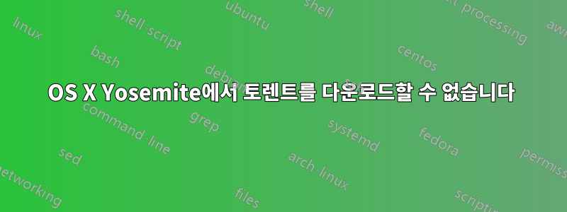 OS X Yosemite에서 토렌트를 다운로드할 수 없습니다