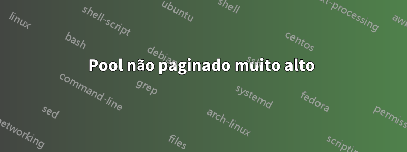 Pool não paginado muito alto