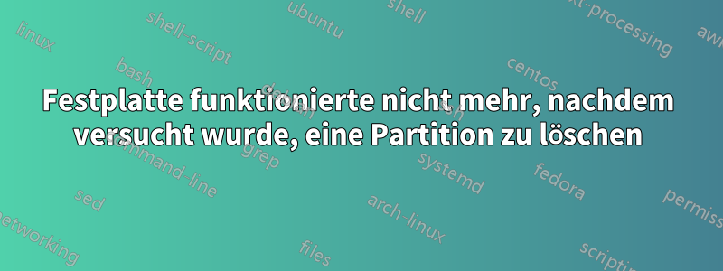 Festplatte funktionierte nicht mehr, nachdem versucht wurde, eine Partition zu löschen