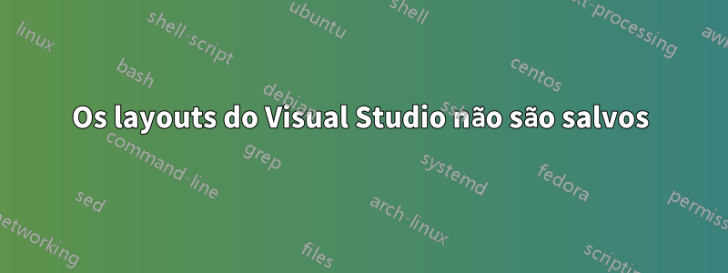 Os layouts do Visual Studio não são salvos