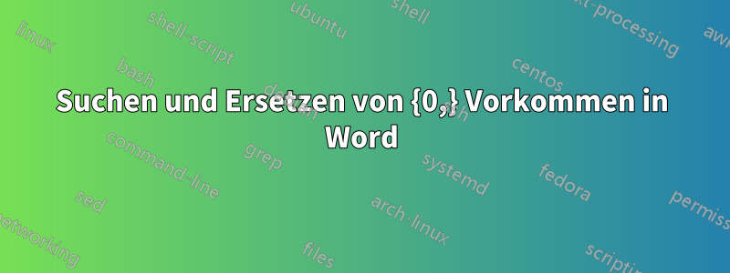 Suchen und Ersetzen von {0,} Vorkommen in Word