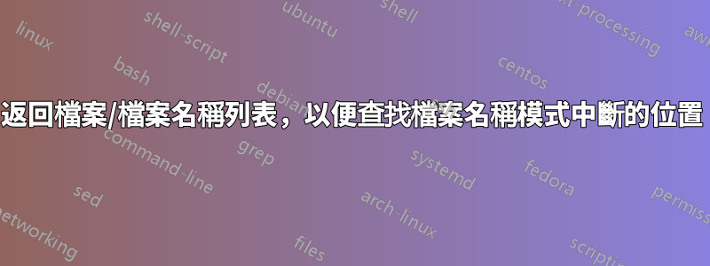 返回檔案/檔案名稱列表，以便查找檔案名稱模式中斷的位置